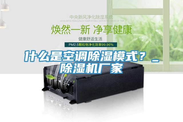 什么是空調除濕模式？_除濕機廠家