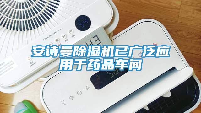 安詩曼除濕機已廣泛應(yīng)用于藥品車間