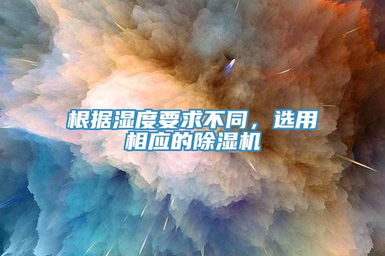 根據濕度要求不同，選用相應的除濕機