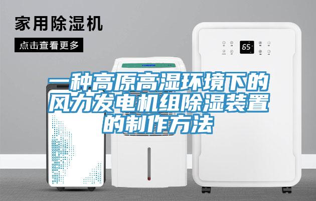 一種高原高濕環境下的風力發電機組除濕裝置的制作方法