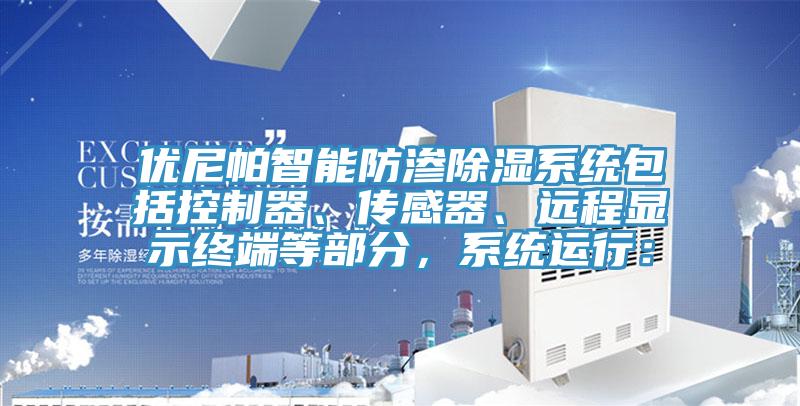 優尼帕智能防滲除濕系統包括控制器、傳感器、遠程顯示終端等部分，系統運行：