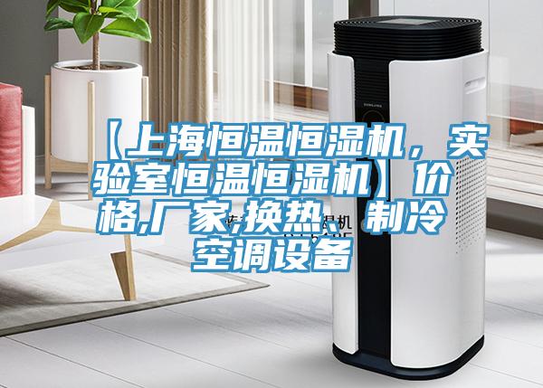 【上海恒溫恒濕機，實驗室恒溫恒濕機】價格,廠家,換熱、制冷空調設備