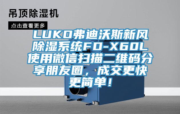 LUKO弗迪沃斯新風除濕系統(tǒng)FD-X60L使用微信掃描二維碼分享朋友圈，成交更快更簡單！