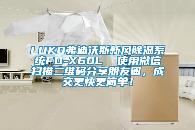 LUKO弗迪沃斯新風除濕系統(tǒng)FD-X60L  使用微信掃描二維碼分享朋友圈，成交更快更簡單！