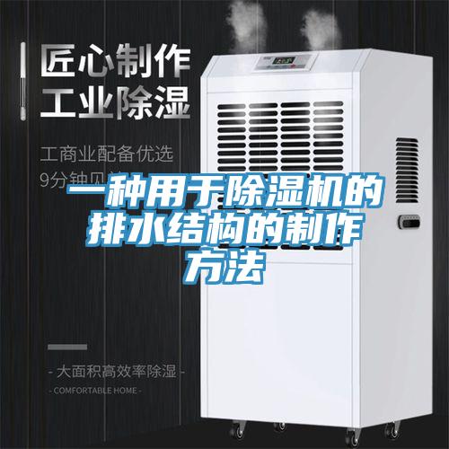 一種用于除濕機的排水結(jié)構(gòu)的制作方法