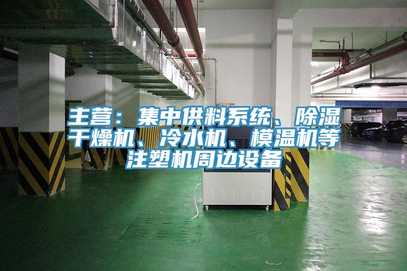 主營：集中供料系統、除濕干燥機、冷水機、模溫機等注塑機周邊設備