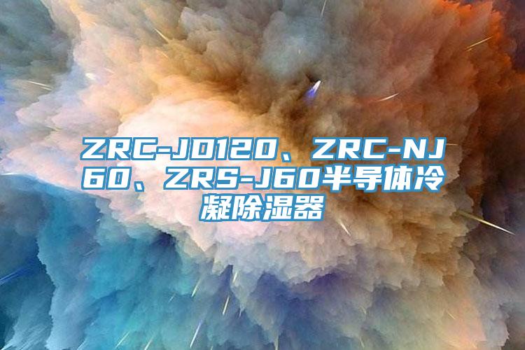 ZRC-JD120、ZRC-NJ60、ZRS-J60半導(dǎo)體冷凝除濕器