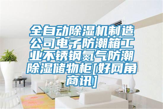 全自動除濕機(jī)制造公司電子防潮箱工業(yè)不銹鋼氮氣防潮除濕儲物柜[好網(wǎng)角商訊]