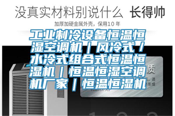 工業制冷設備恒溫恒濕空調機｜風冷式／水冷式組合式恒溫恒濕機｜恒溫恒濕空調機廠家｜恒溫恒濕機