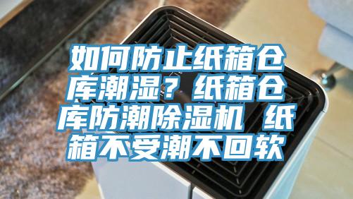 如何防止紙箱倉庫潮濕？紙箱倉庫防潮除濕機 紙箱不受潮不回軟