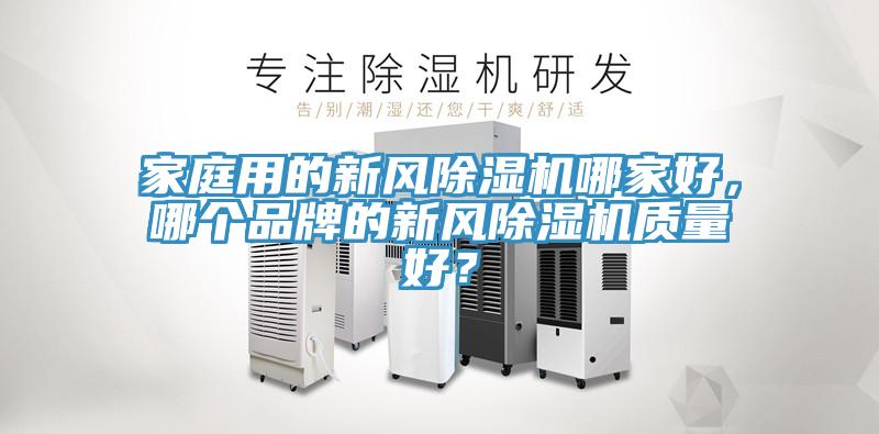 家庭用的新風除濕機哪家好，哪個品牌的新風除濕機質量好？