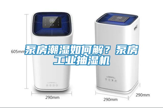 泵房潮濕如何解？泵房工業抽濕機