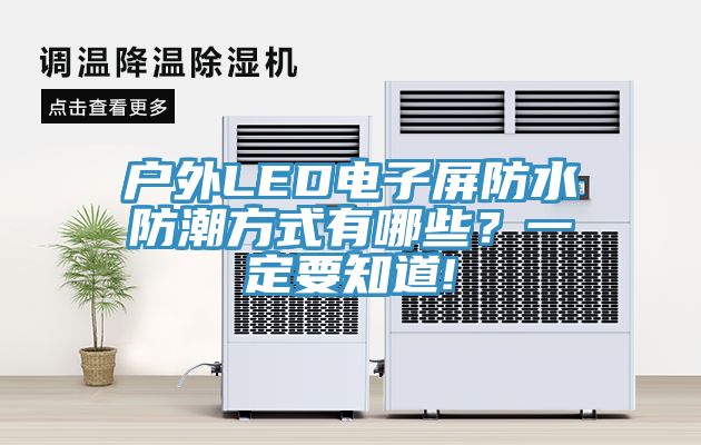 戶(hù)外LED電子屏防水防潮方式有哪些？一定要知道!