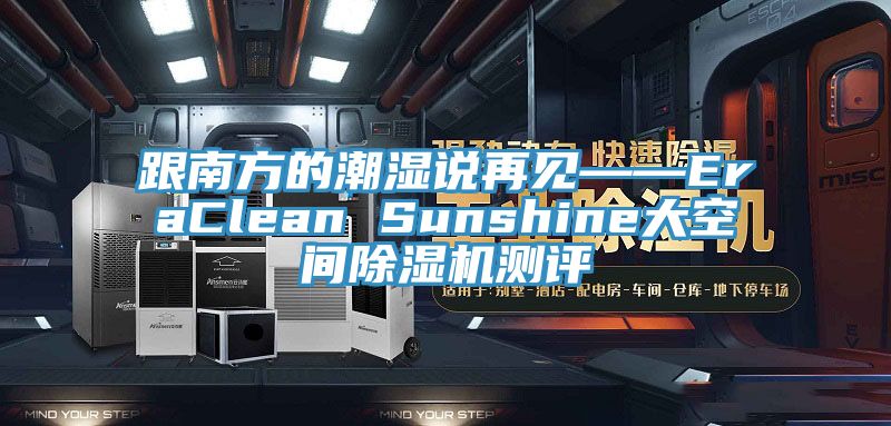 跟南方的潮濕說再見——EraClean Sunshine大空間除濕機測評