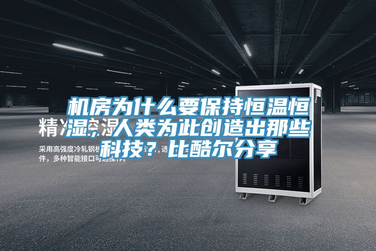 機房為什么要保持恒溫恒濕，人類為此創(chuàng)造出那些科技？比酷爾分享