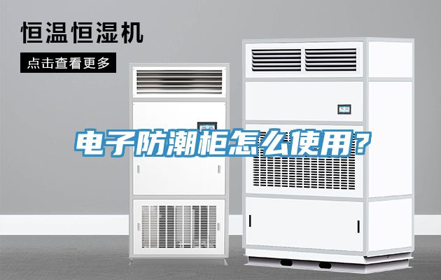 電子防潮柜怎么使用？